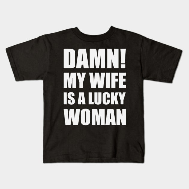 Damn! My Wife Is A Lucky Woman Kids T-Shirt by Litho